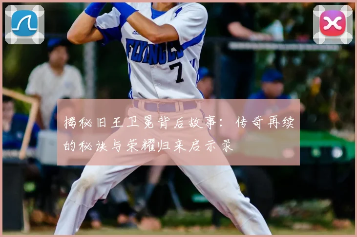 揭秘旧王卫冕背后故事：传奇再续的秘诀与荣耀归来启示录